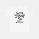 Do Not Talk to Me About AI I Will Kill Myself Shirt