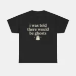 I Was Told There Would Be Ghosts Shirt