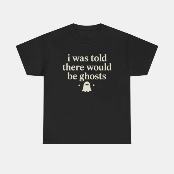 I Was Told There Would Be Ghosts Shirt