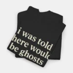 I Was Told There Would Be Ghosts Shirt Close-Up