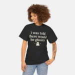 I Was Told There Would Be Ghosts Shirt Women