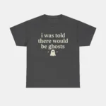 I Was Told There Would Be Ghosts Tee