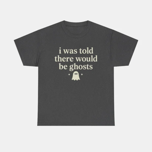 I Was Told There Would Be Ghosts Tee