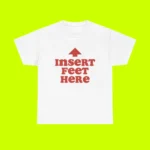 Insert Feet Here Shirt