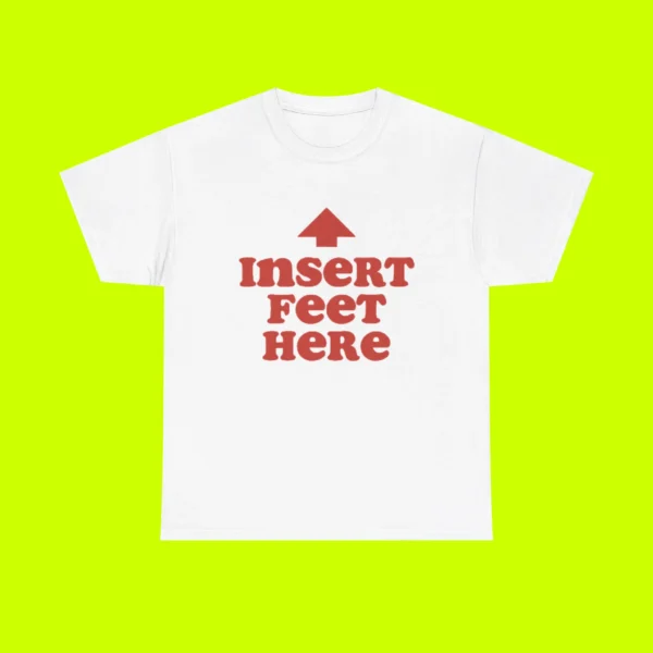 Insert Feet Here Shirt