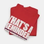 That's a Reminder for Whoever Needs to Be Reminded Shirt Close-up