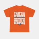 That's a Reminder for Whoever Needs to Be Reminded Tee