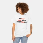 Treat Her With Compassion Shirt Women