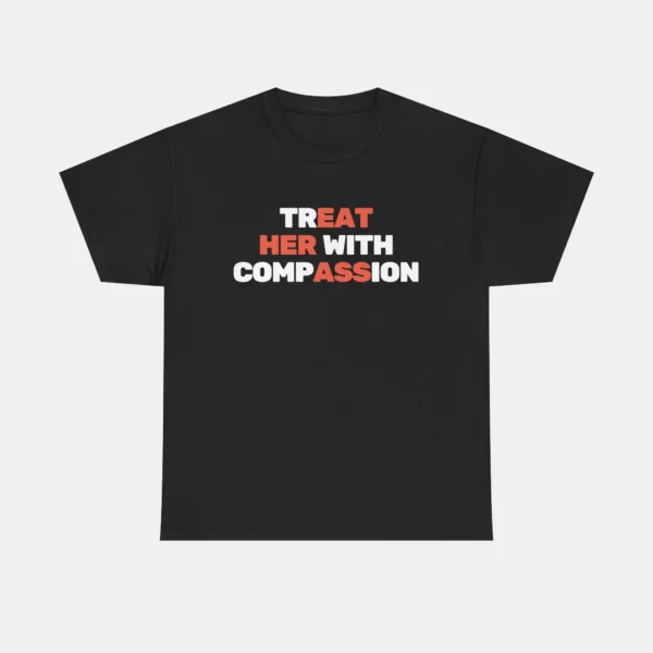 Treat Her With Compassion Tee