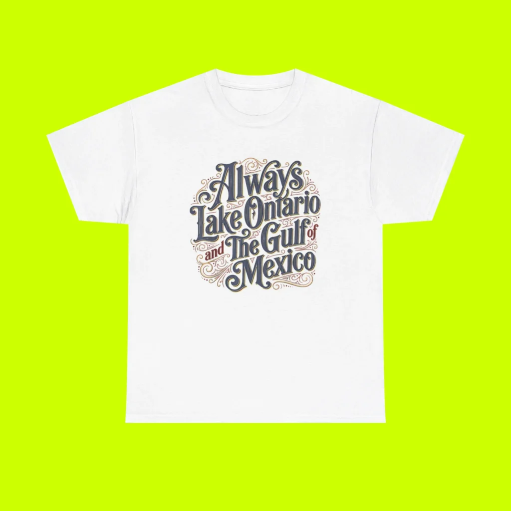 Always Lake Ontario and The Gulf of Mexico Shirt