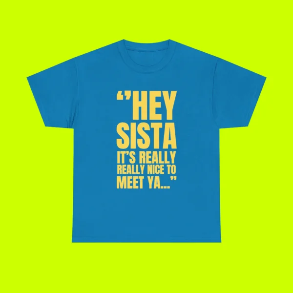 Hey Sista It’s Really Really Nice To Meet Ya Shirt