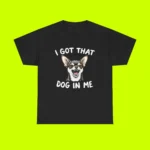 I Got That Dog In Me Shirt