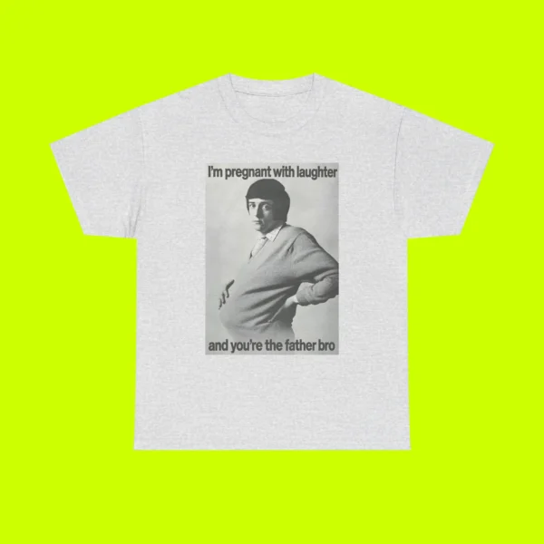 I'm Pregnant With Laughter And You're The Father Bro Shirt