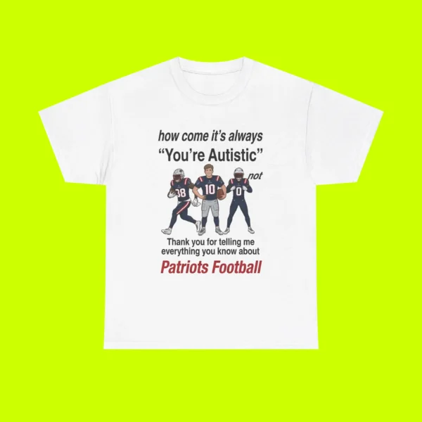 Patriots How Come It’s Always You’re Autistic Football Shirt