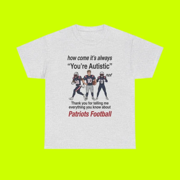 Patriots How Come It’s Always You’re Autistic Football Tee