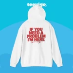 If You Need a Problem I'm Here Hoodie