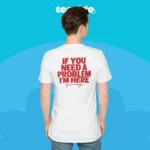 If You Need a Problem I'm Here Shirt Men