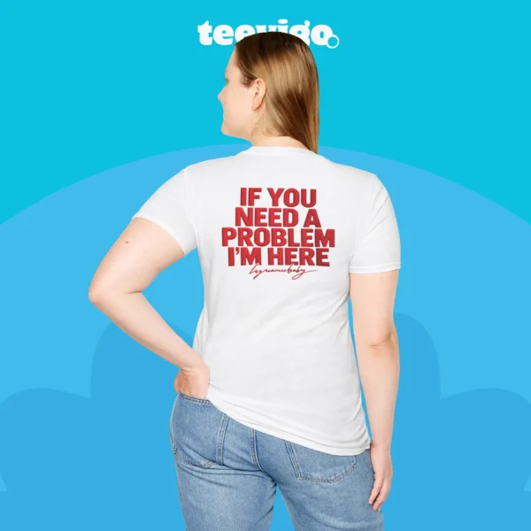 If You Need a Problem I'm Here Shirt Women