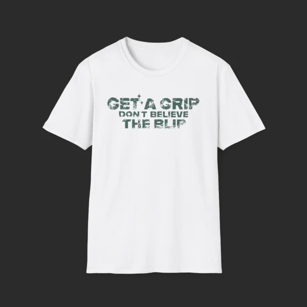 Get A Grip Don’t Believe The Blip Shirt