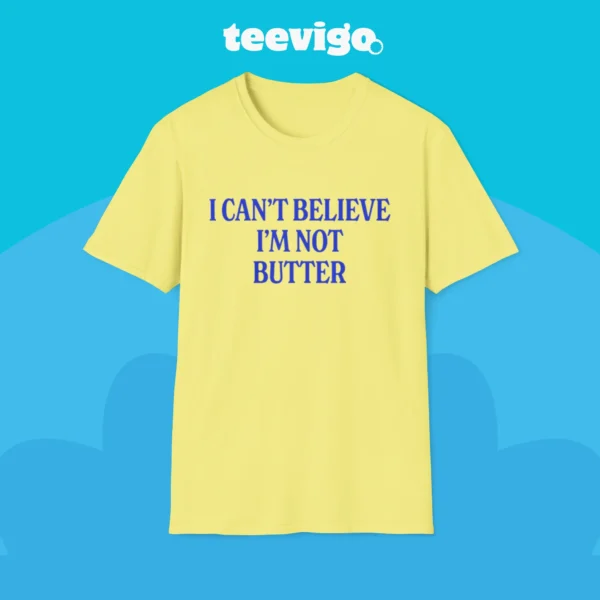 I Can't Believe I'm Not Butter Shirt