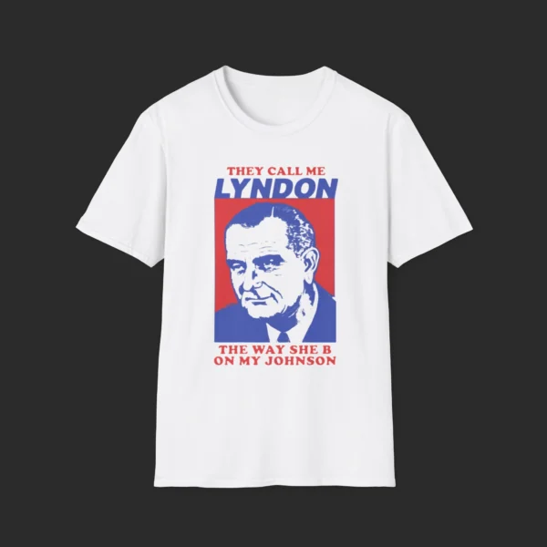 I Must Be Lyndon The Way She B On My Johnson shirt