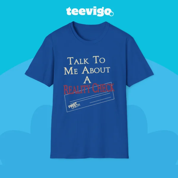 Talk to Me About a Reality Check Shirt