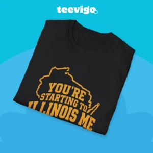 You’re Starting To Illinois Me Tee